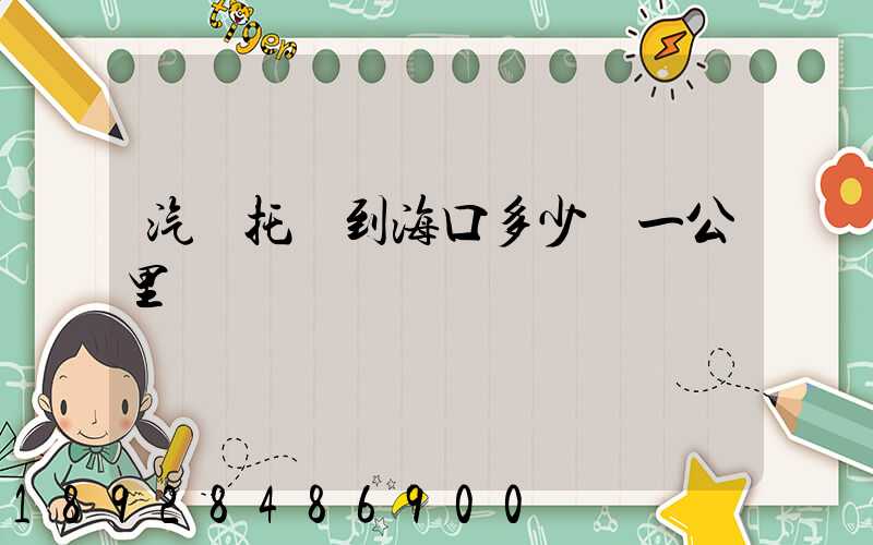 汽車托運到海口多少錢一公里