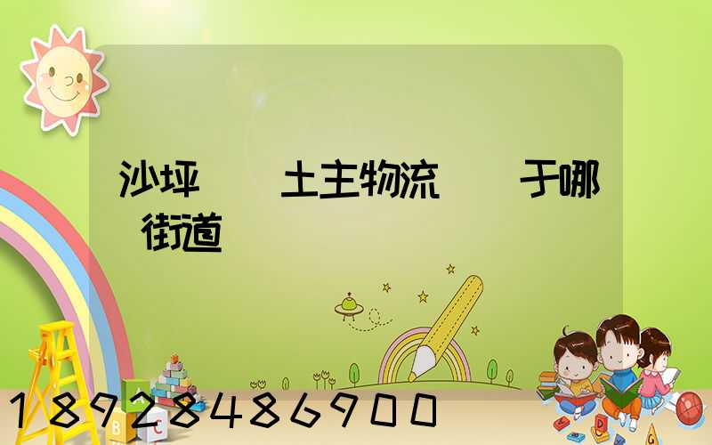 沙坪壩區土主物流園屬于哪個街道