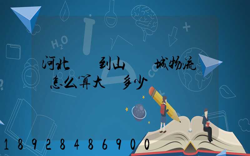 河北獻縣到山東鄒城物流運費怎么算大約多少錢