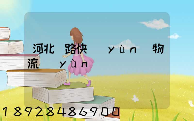 河北鐵路快運(yùn)物流運(yùn)輸
