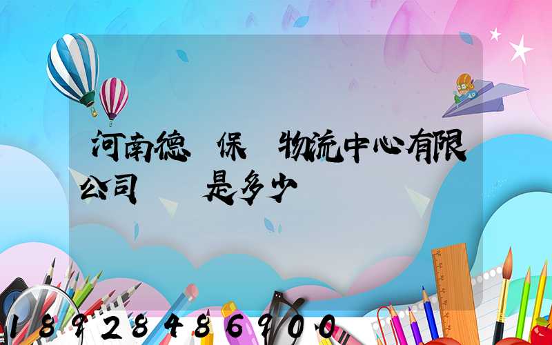 河南德眾保稅物流中心有限公司電話是多少