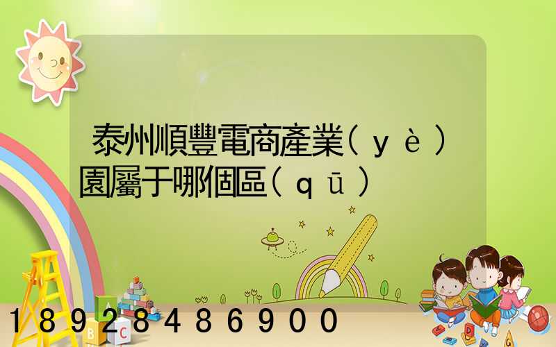 泰州順豐電商產業(yè)園屬于哪個區(qū)