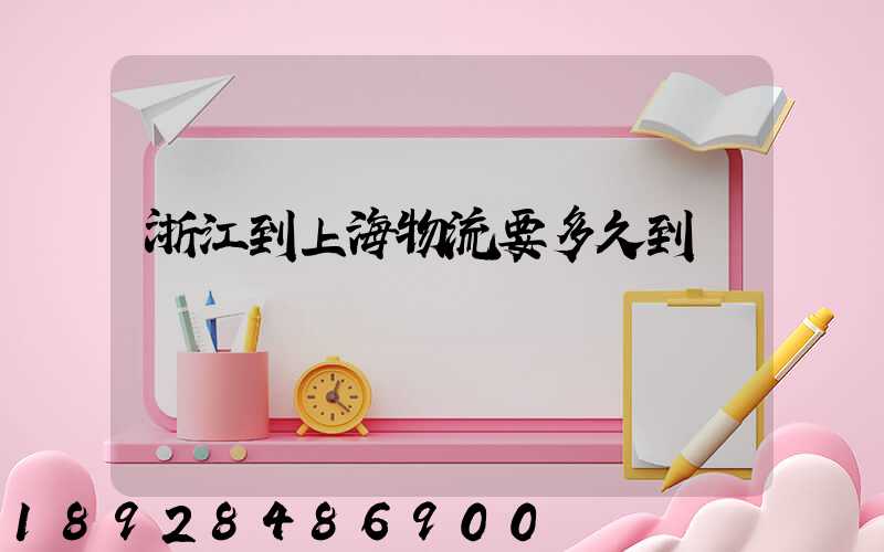 浙江到上海物流要多久到