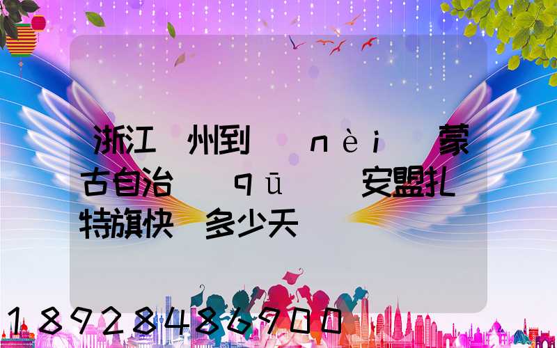 浙江溫州到內(nèi)蒙古自治區(qū)興安盟扎賚特旗快遞多少天