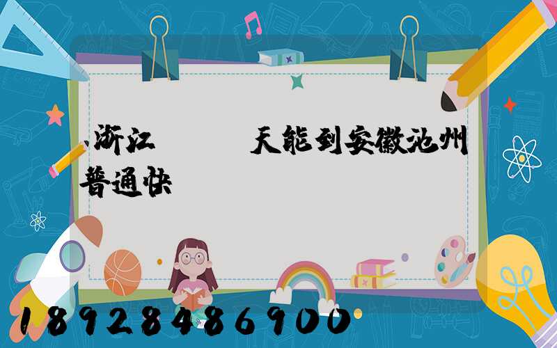 浙江發貨幾天能到安徽池州普通快遞