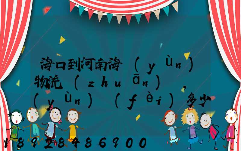 海口到河南海運(yùn)物流專(zhuān)線,運(yùn)費(fèi)多少錢(qián)