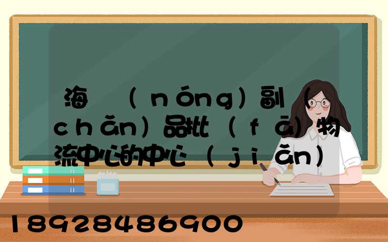 海峽農(nóng)副產(chǎn)品批發(fā)物流中心的中心簡(jiǎn)介