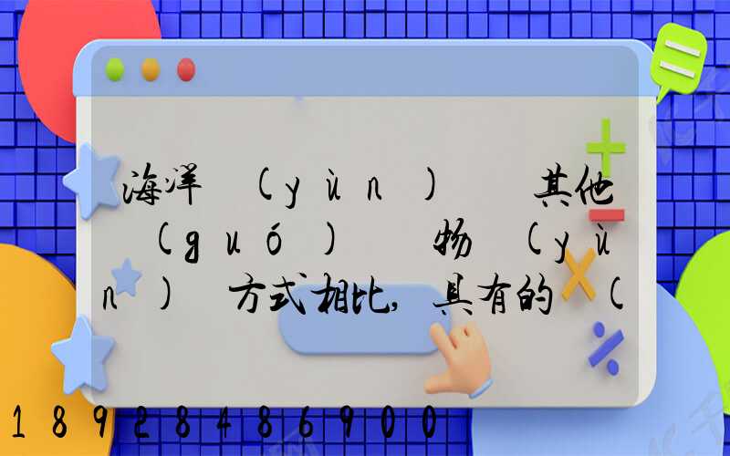 海洋運(yùn)輸與其他國(guó)際貨物運(yùn)輸方式相比,具有的優(yōu)點(diǎn)包括