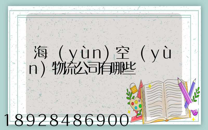海運(yùn)空運(yùn)物流公司有哪些