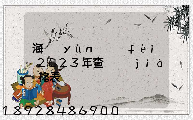 海運(yùn)費(fèi)2023年查詢價(jià)格表