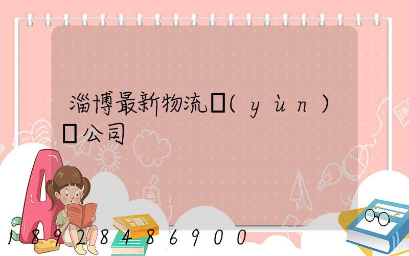 淄博最新物流運(yùn)輸公司