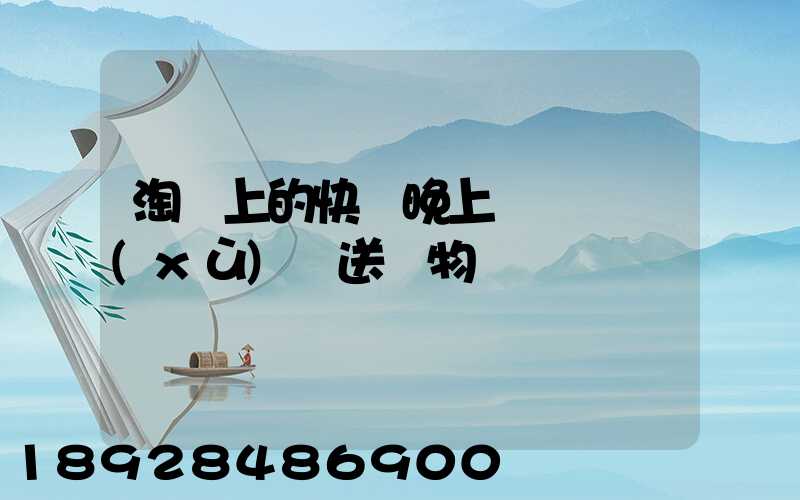 淘寶上的快遞晚上還會繼續(xù)運送貨物嗎