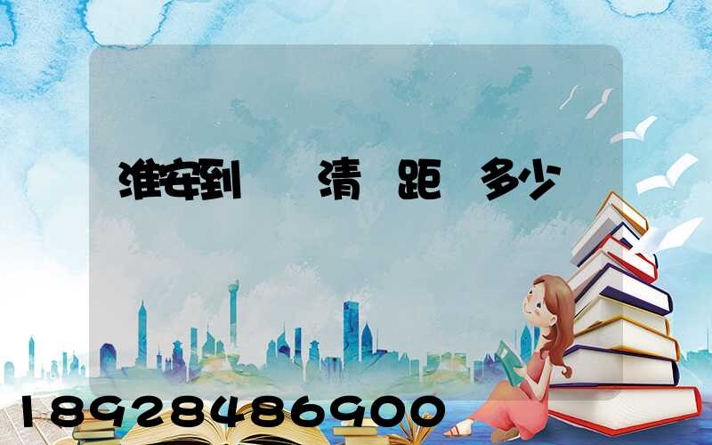 淮安到廣東清遠距離多少