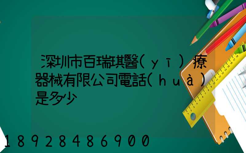 深圳市百瑞琪醫(yī)療器械有限公司電話(huà)是多少