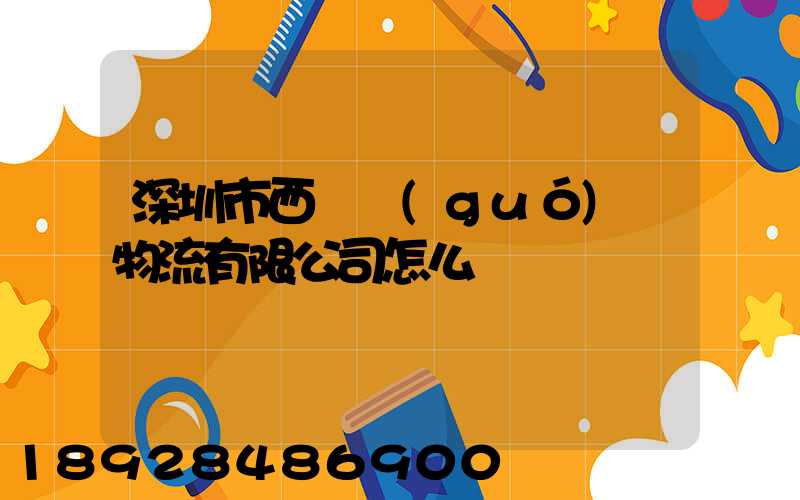 深圳市西遞國(guó)際物流有限公司怎么樣