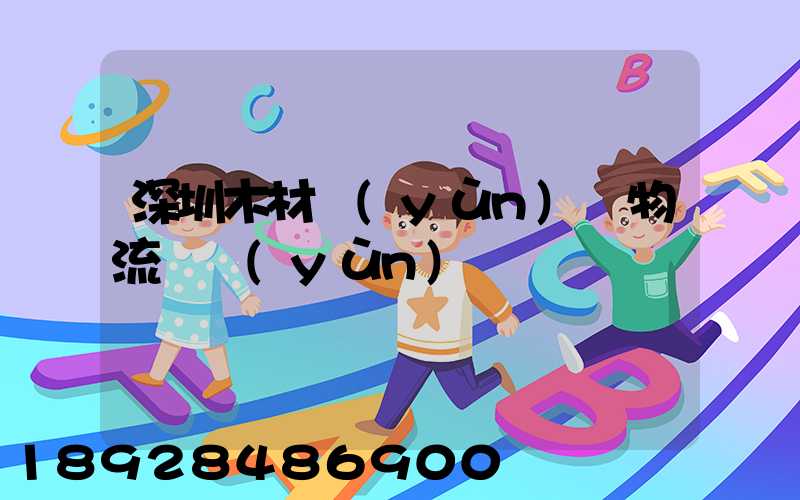 深圳木材運(yùn)輸物流貨運(yùn)