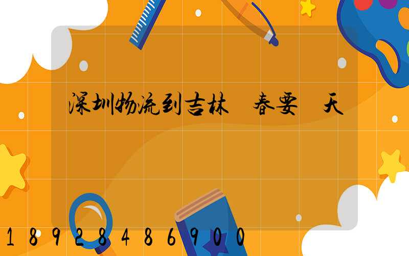 深圳物流到吉林長春要幾天