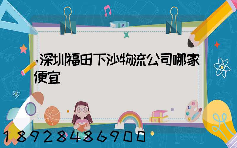 深圳福田下沙物流公司哪家便宜