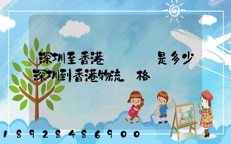 深圳至香港貨運運費是多少深圳到香港物流價格