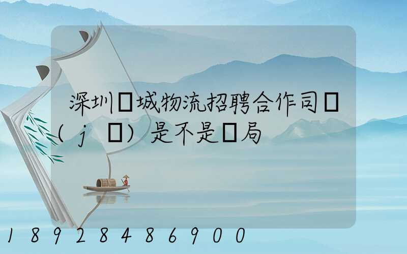 深圳鵬城物流招聘合作司機(jī)是不是騙局