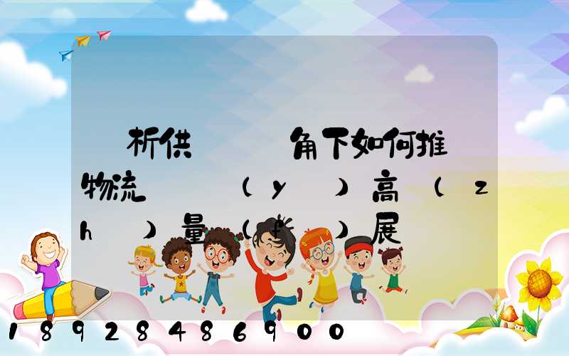 淺析供應鏈視角下如何推動物流運輸業(yè)高質(zhì)量發(fā)展