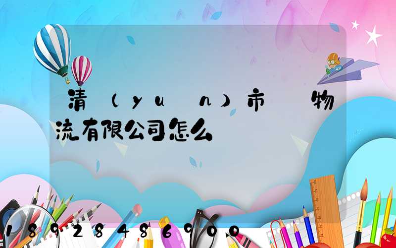 清遠(yuǎn)市廣運物流有限公司怎么樣