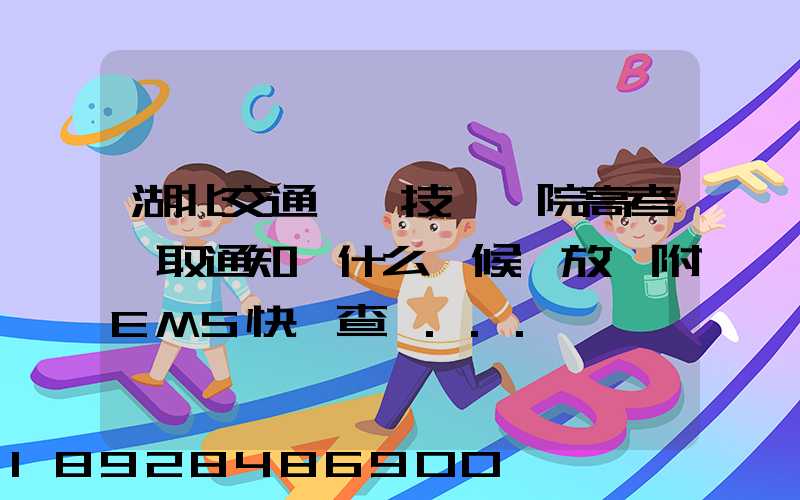 湖北交通職業技術學院高考錄取通知書什么時候發放,附EMS快遞查詢...