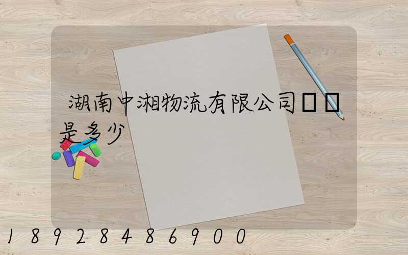 湖南中湘物流有限公司電話是多少