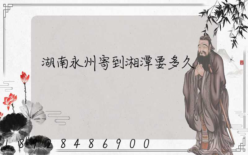 湖南永州寄到湘潭要多久