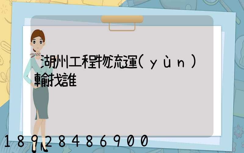 湖州工程物流運(yùn)輸找誰