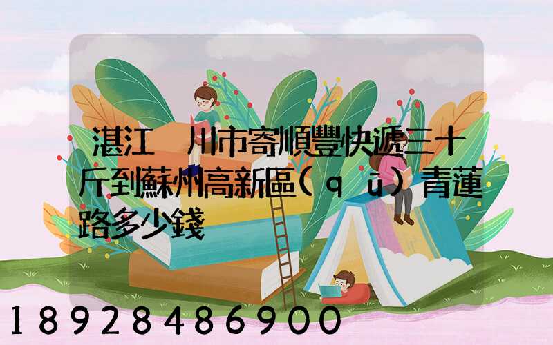 湛江吳川市寄順豐快遞三十斤到蘇州高新區(qū)青蓮路多少錢