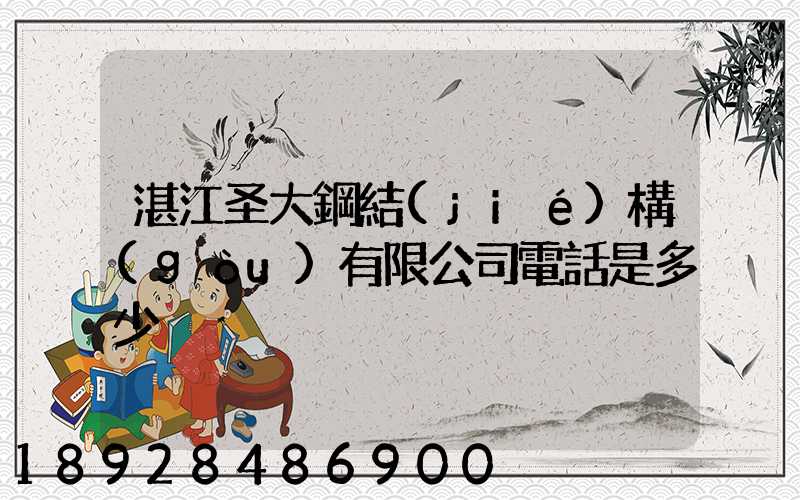 湛江圣大鋼結(jié)構(gòu)有限公司電話是多少