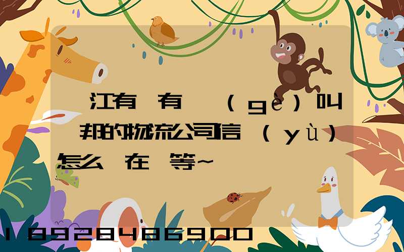 湛江有沒有一個(gè)叫萬邦的物流公司信譽(yù)怎么樣在線等～