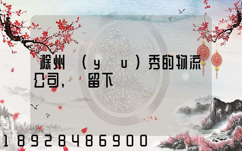 滁州優(yōu)秀的物流公司,請留下電話