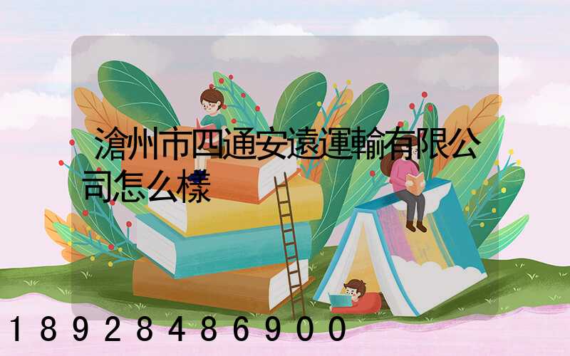 滄州市四通安遠運輸有限公司怎么樣