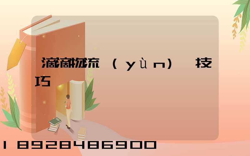 滴滴物流運(yùn)輸技巧視頻