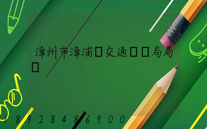 漳州市漳浦縣交通運輸局局長