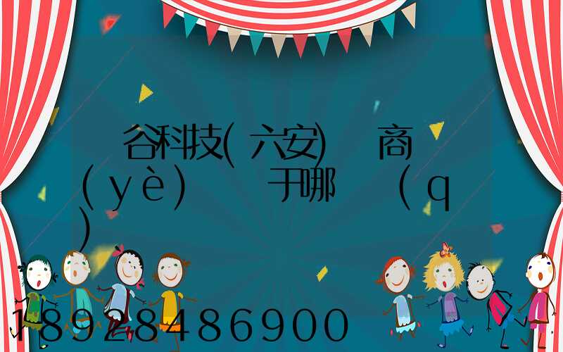 灝谷科技(六安)電商產業(yè)園屬于哪個區(qū)