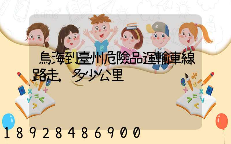 烏海到臺州危險品運輸車線路走,多少公里