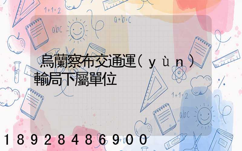 烏蘭察布交通運(yùn)輸局下屬單位