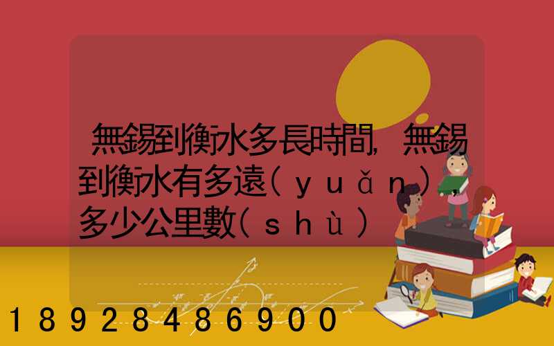 無錫到衡水多長時間,無錫到衡水有多遠(yuǎn),多少公里數(shù)