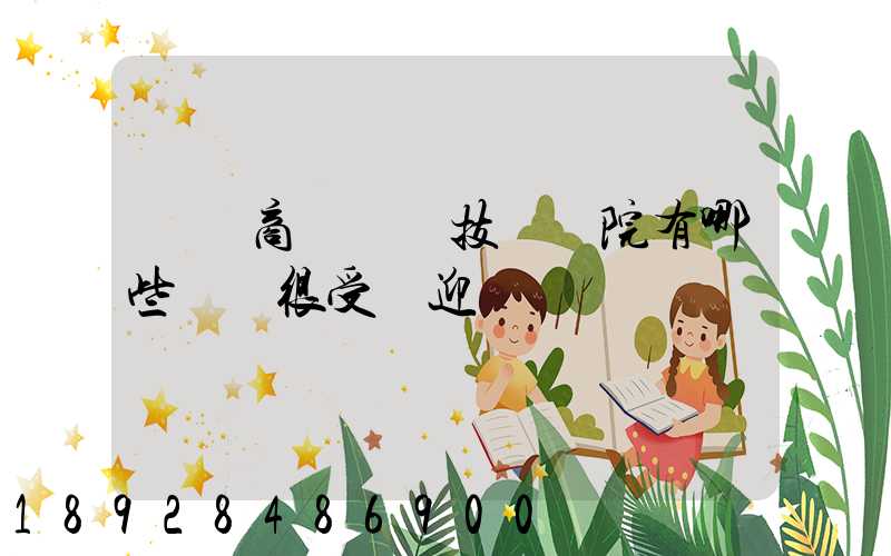 無錫商業職業技術學院有哪些專業很受歡迎