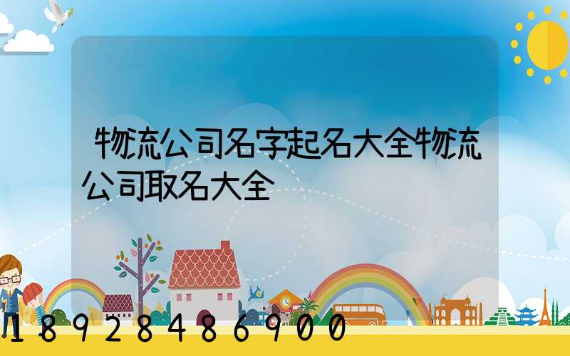 物流公司名字起名大全物流公司取名大全