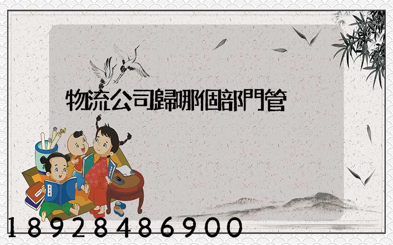 物流公司歸哪個部門管