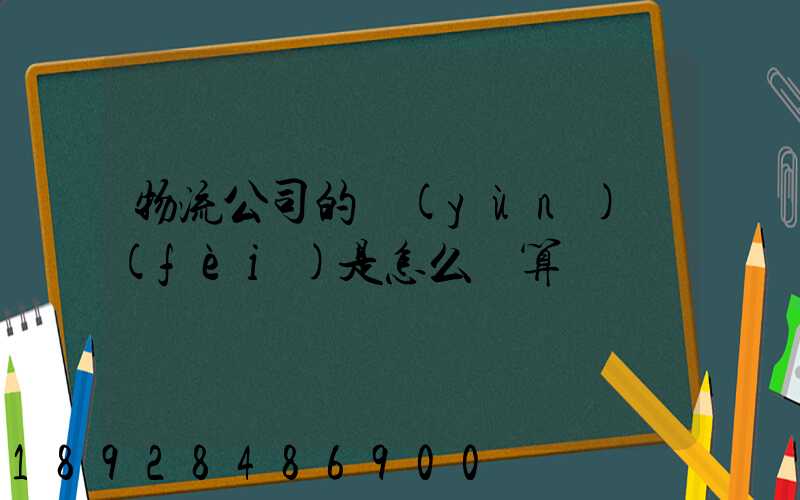 物流公司的運(yùn)費(fèi)是怎么計算