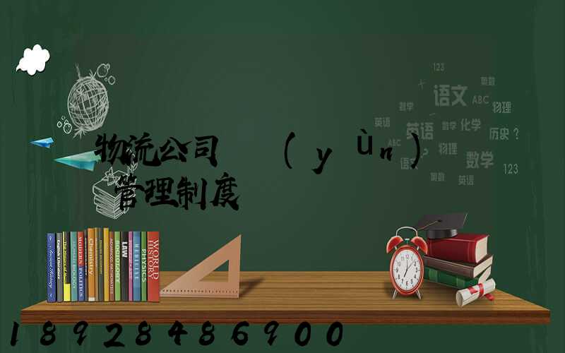 物流公司貨運(yùn)車輛管理制度