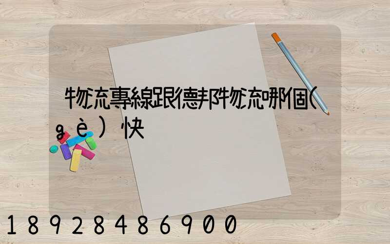 物流專線跟德邦物流哪個(gè)快