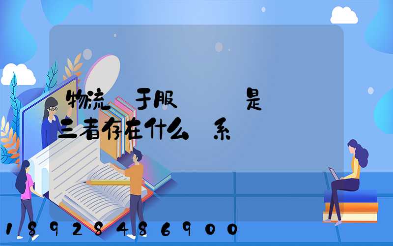 物流屬于服務業還是運輸業三者存在什么關系