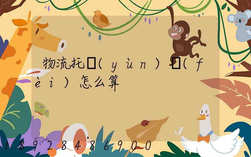 物流托運(yùn)費(fèi)怎么算