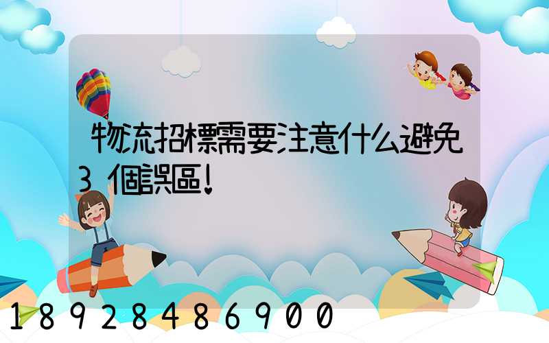 物流招標需要注意什么避免3個誤區!